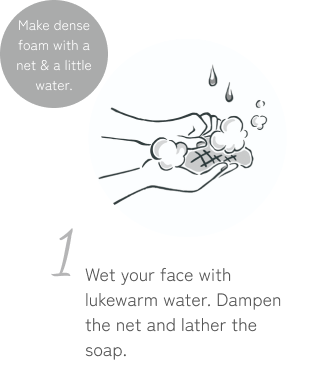 Use a foaming net to make firm lather with a little water. Wet your face with lukewarm water, wet the net, and lather the soap.